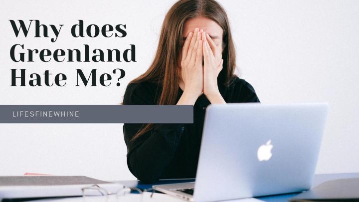 Why Does Greenland Hate Me?