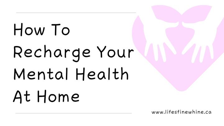 Tips To Recharge Your Mental Health At Home